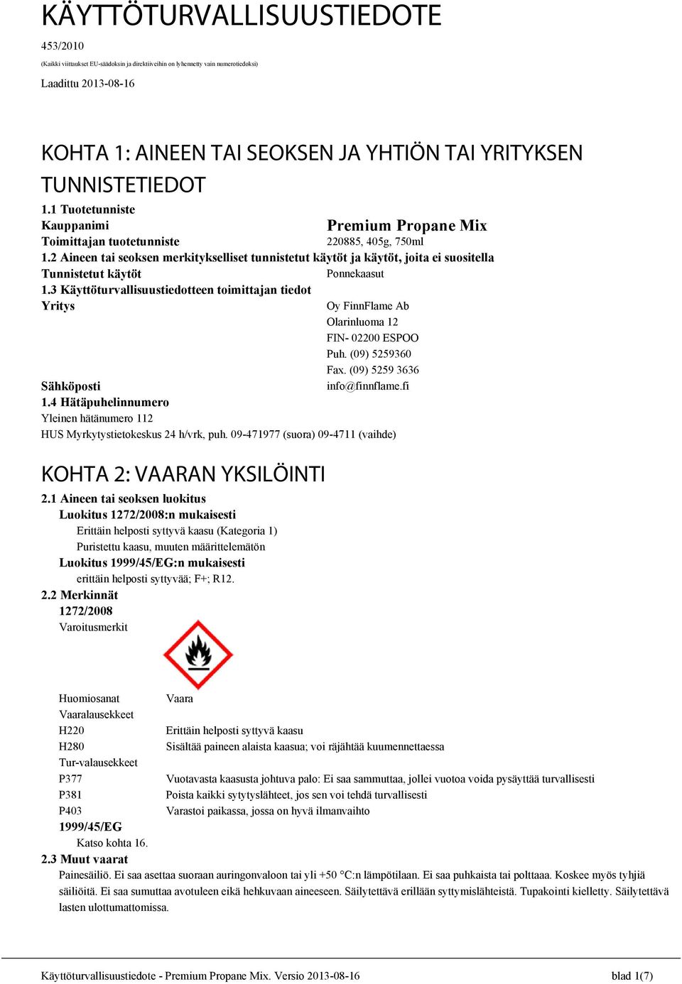 2 Aineen tai seoksen merkitykselliset tunnistetut käytöt ja käytöt, joita ei suositella Tunnistetut käytöt Ponnekaasut 1.