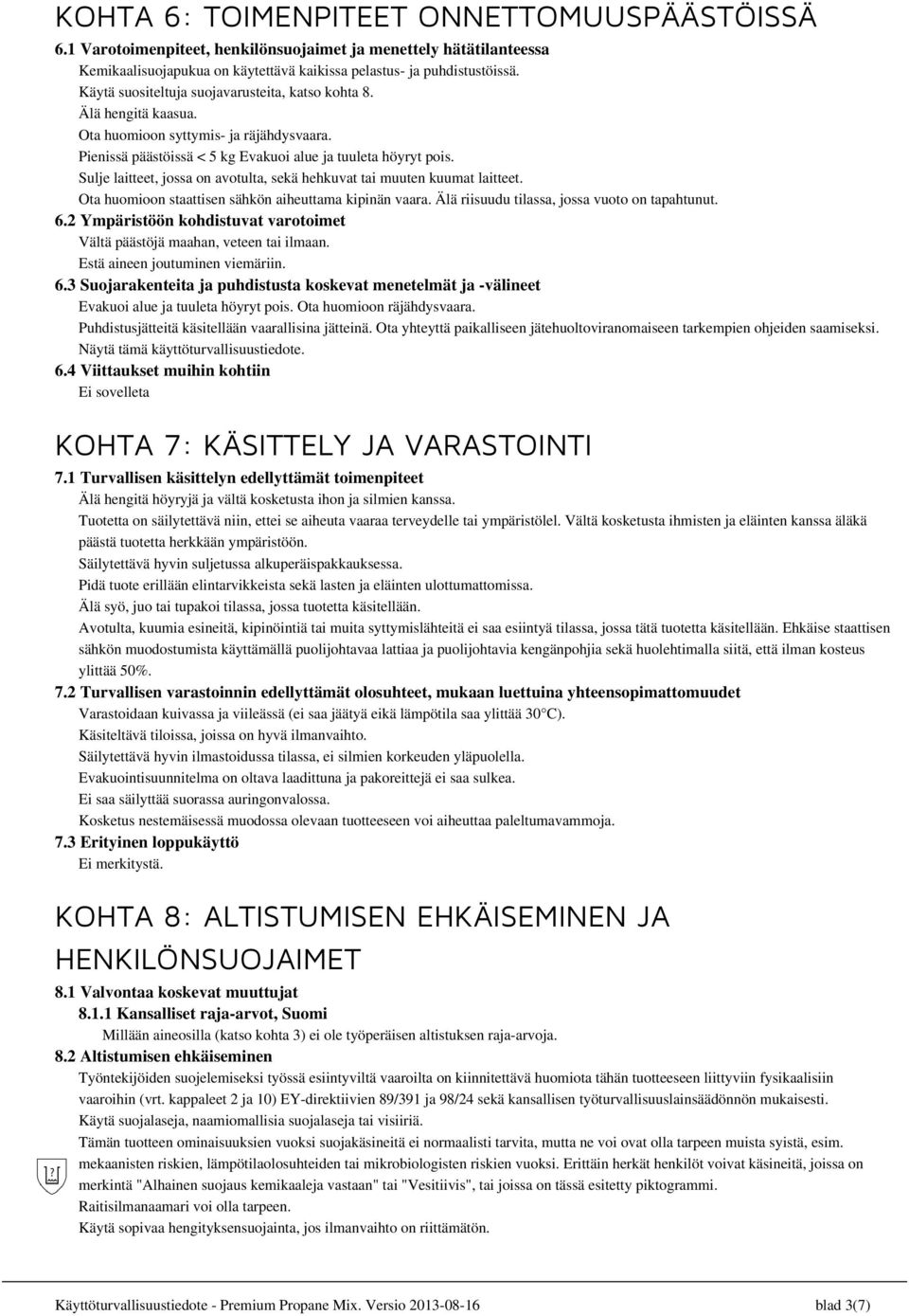 Sulje laitteet, jossa on avotulta, sekä hehkuvat tai muuten kuumat laitteet. Ota huomioon staattisen sähkön aiheuttama kipinän vaara. Älä riisuudu tilassa, jossa vuoto on tapahtunut. 6.