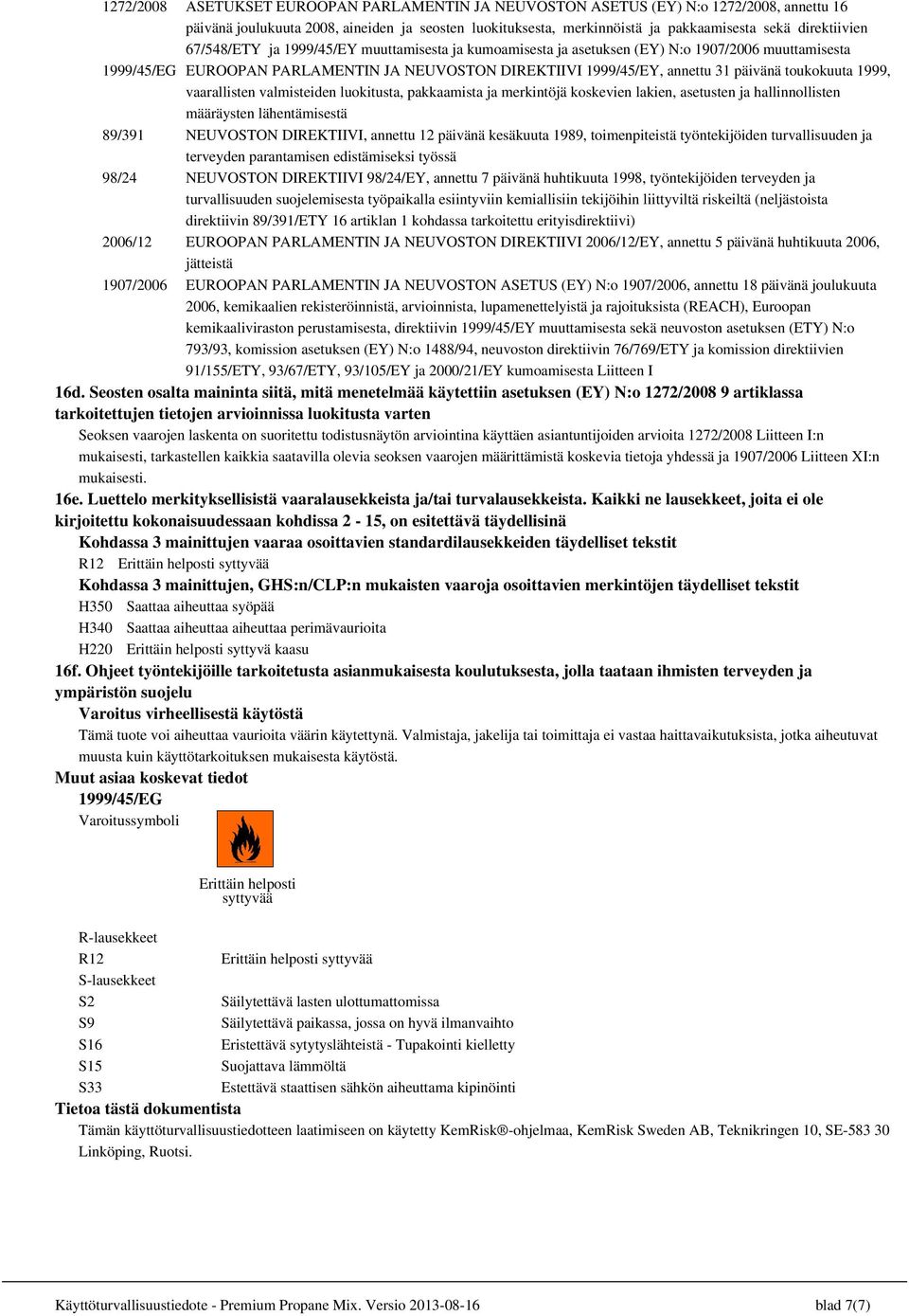 1999, vaarallisten valmisteiden luokitusta, pakkaamista ja merkintöjä koskevien lakien, asetusten ja hallinnollisten määräysten lähentämisestä 89/391 NEUVOSTON DIREKTIIVI, annettu 12 päivänä