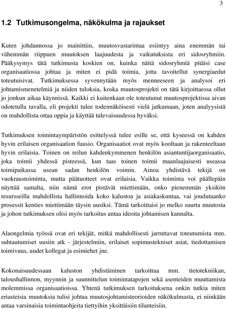 Tutkimuksessa syvennytään myös menneeseen ja analysoi eri johtamismenetelmiä ja niiden tuloksia, koska muutosprojekti on tätä kirjoittaessa ollut jo jonkun aikaa käynnissä.