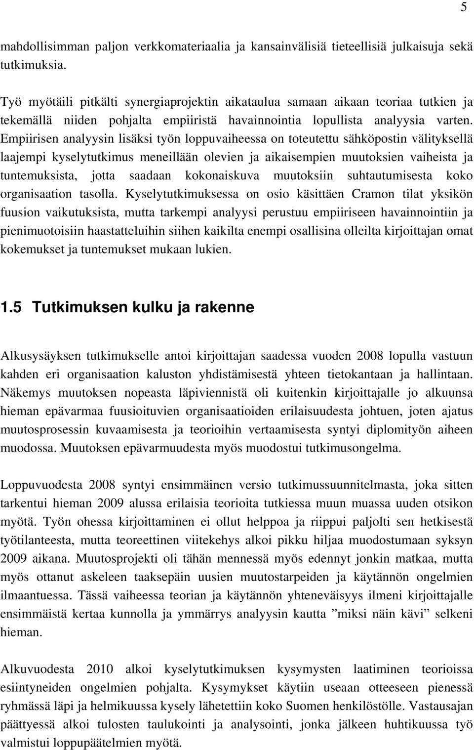 Empiirisen analyysin lisäksi työn loppuvaiheessa on toteutettu sähköpostin välityksellä laajempi kyselytutkimus meneillään olevien ja aikaisempien muutoksien vaiheista ja tuntemuksista, jotta saadaan