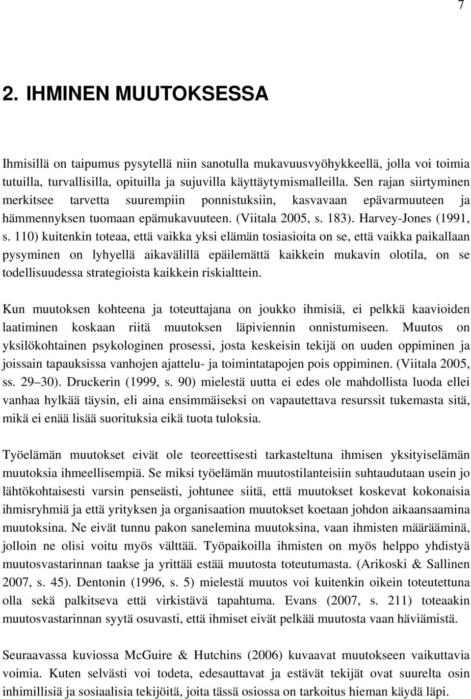 110) kuitenkin toteaa, että vaikka yksi elämän tosiasioita on se, että vaikka paikallaan pysyminen on lyhyellä aikavälillä epäilemättä kaikkein mukavin olotila, on se todellisuudessa strategioista