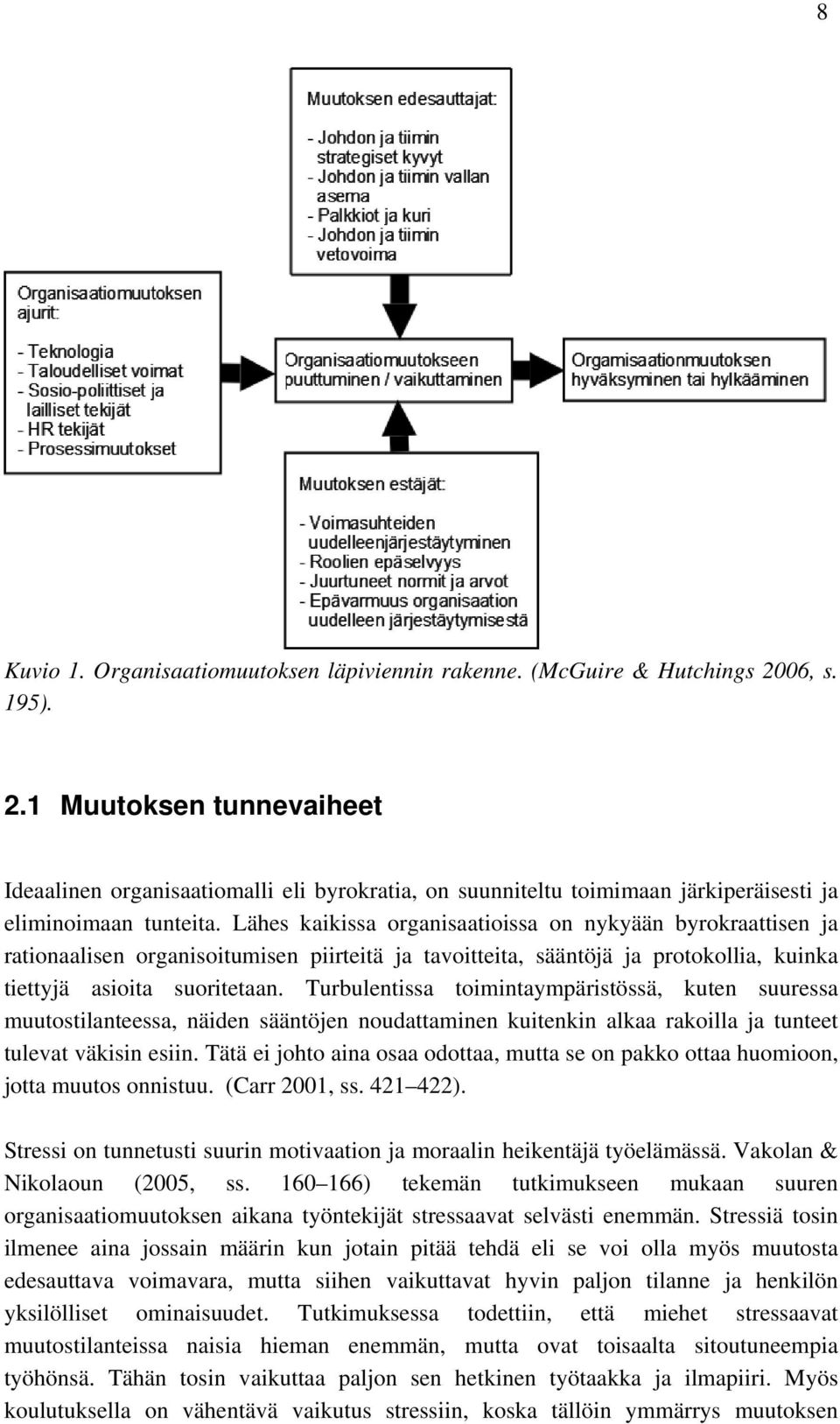 Lähes kaikissa organisaatioissa on nykyään byrokraattisen ja rationaalisen organisoitumisen piirteitä ja tavoitteita, sääntöjä ja protokollia, kuinka tiettyjä asioita suoritetaan.