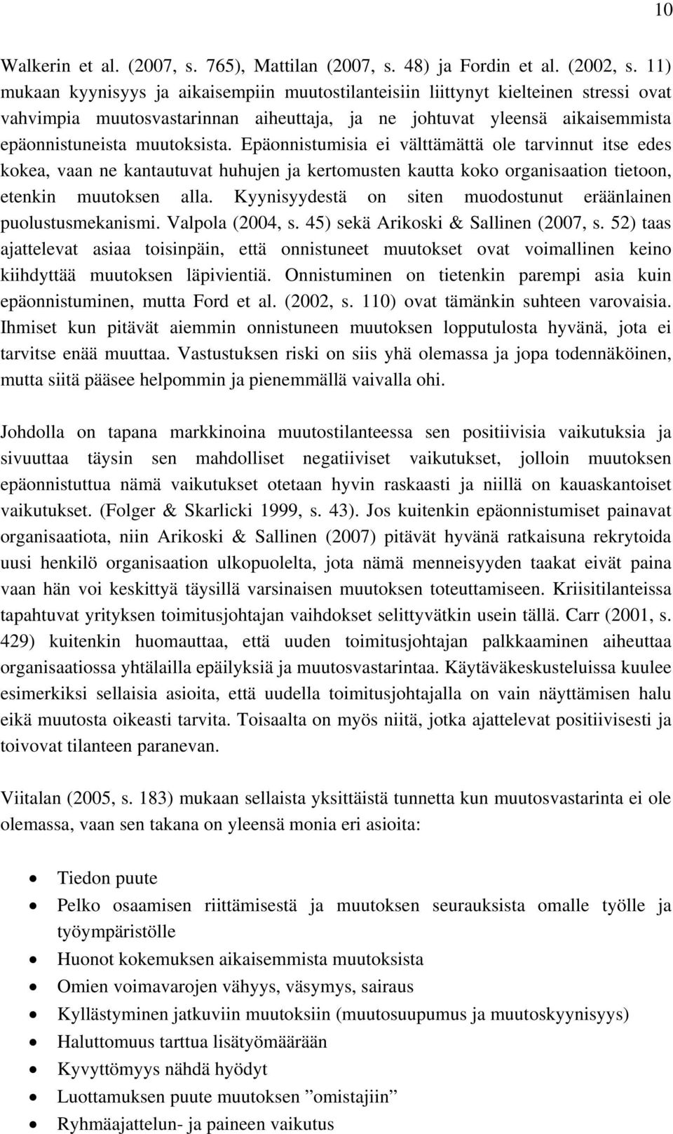 Epäonnistumisia ei välttämättä ole tarvinnut itse edes kokea, vaan ne kantautuvat huhujen ja kertomusten kautta koko organisaation tietoon, etenkin muutoksen alla.