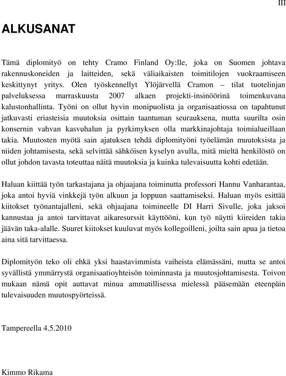 Työni on ollut hyvin monipuolista ja organisaatiossa on tapahtunut jatkuvasti eriasteisia muutoksia osittain taantuman seurauksena, mutta suurilta osin konsernin vahvan kasvuhalun ja pyrkimyksen olla