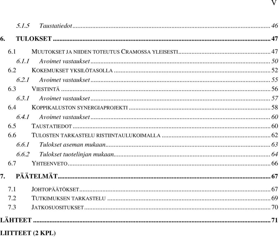 4.1 Avoimet vastaukset... 60 6.5 TAUSTATIEDOT... 60 6.6 TULOSTEN TARKASTELU RISTIINTAULUKOIMALLA... 62 6.6.1 Tulokset aseman mukaan... 63 6.6.2 Tulokset tuotelinjan mukaan.