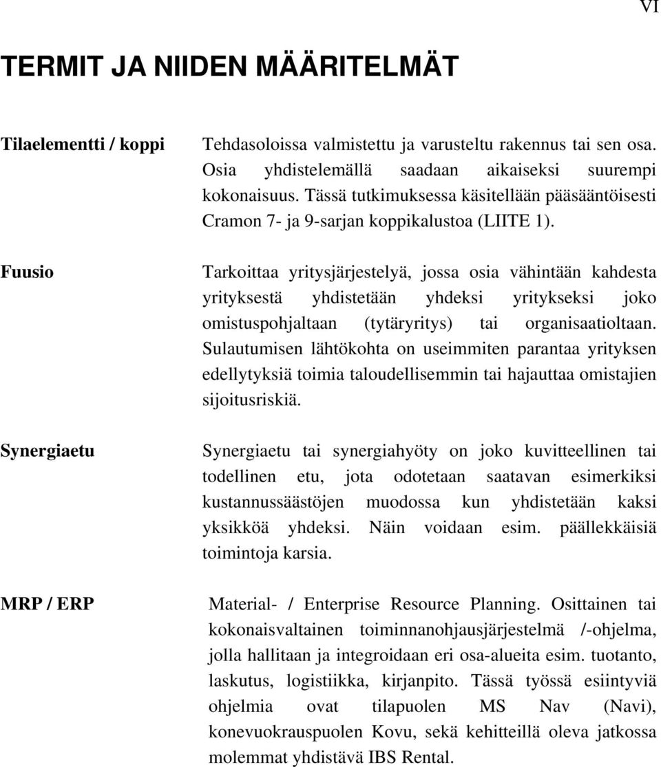 Tarkoittaa yritysjärjestelyä, jossa osia vähintään kahdesta yrityksestä yhdistetään yhdeksi yritykseksi joko omistuspohjaltaan (tytäryritys) tai organisaatioltaan.