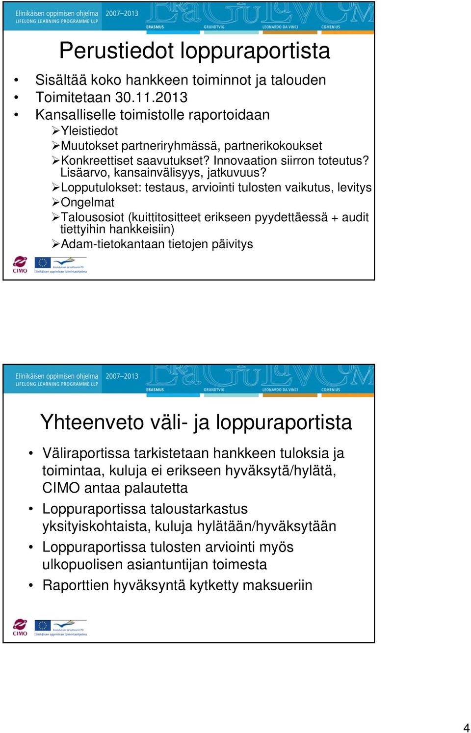 Lopputulokset: testaus, arviointi tulosten vaikutus, levitys Ongelmat Talousosiot (kuittitositteet erikseen pyydettäessä + audit tiettyihin hankkeisiin) Adam-tietokantaan tietojen päivitys Yhteenveto