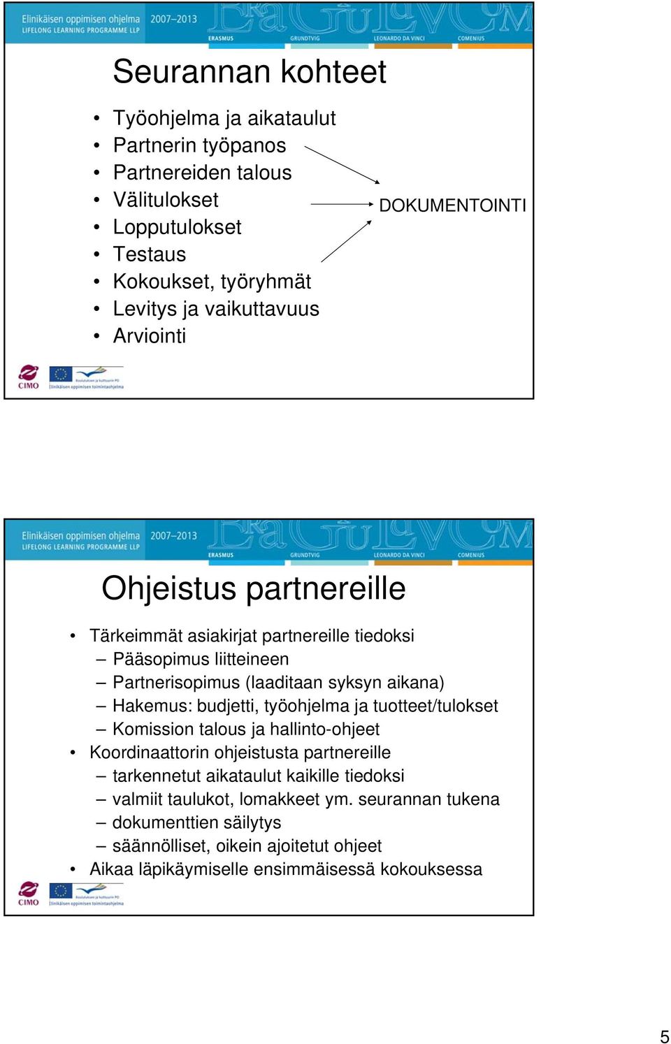 aikana) Hakemus: budjetti, työohjelma ja tuotteet/tulokset Komission talous ja hallinto-ohjeet Koordinaattorin ohjeistusta partnereille tarkennetut aikataulut