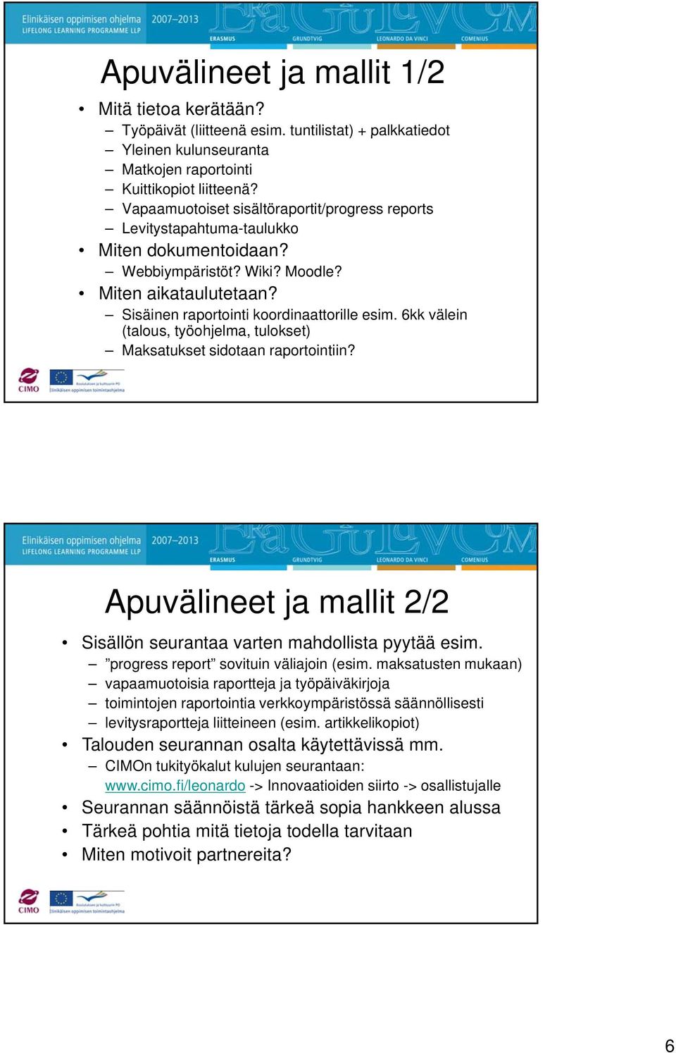 6kk välein (talous, työohjelma, tulokset) Maksatukset sidotaan raportointiin? Apuvälineet ja mallit 2/2 Sisällön seurantaa varten mahdollista pyytää esim. progress report sovituin väliajoin (esim.