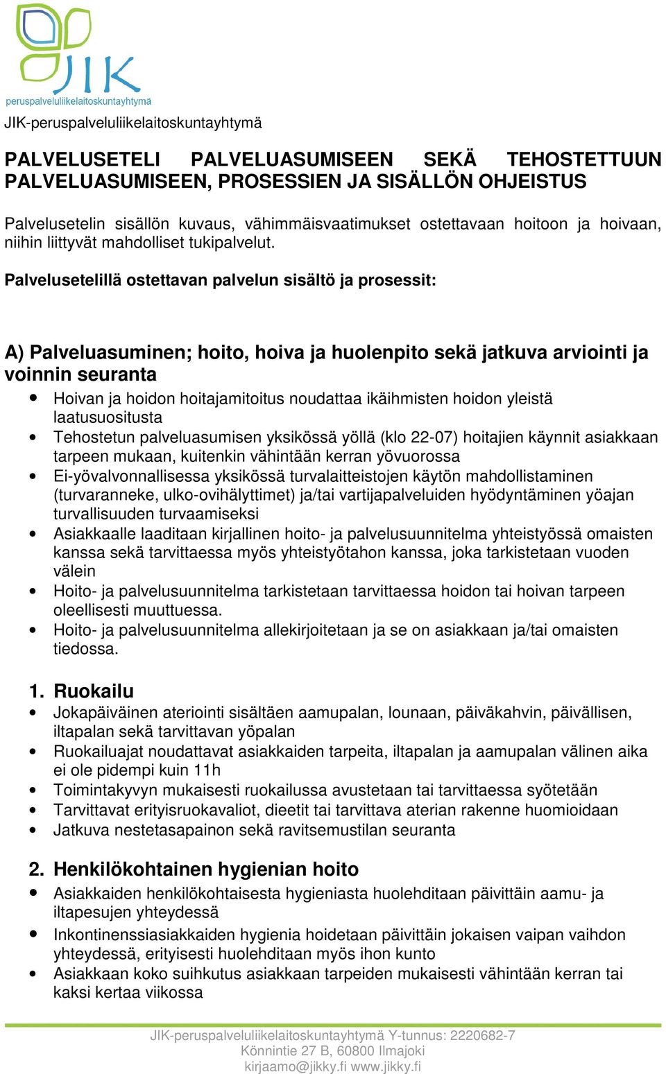 Palvelusetelillä ostettavan palvelun sisältö ja prosessit: A) Palveluasuminen; hoito, hoiva ja huolenpito sekä jatkuva arviointi ja voinnin seuranta Hoivan ja hoidon hoitajamitoitus noudattaa