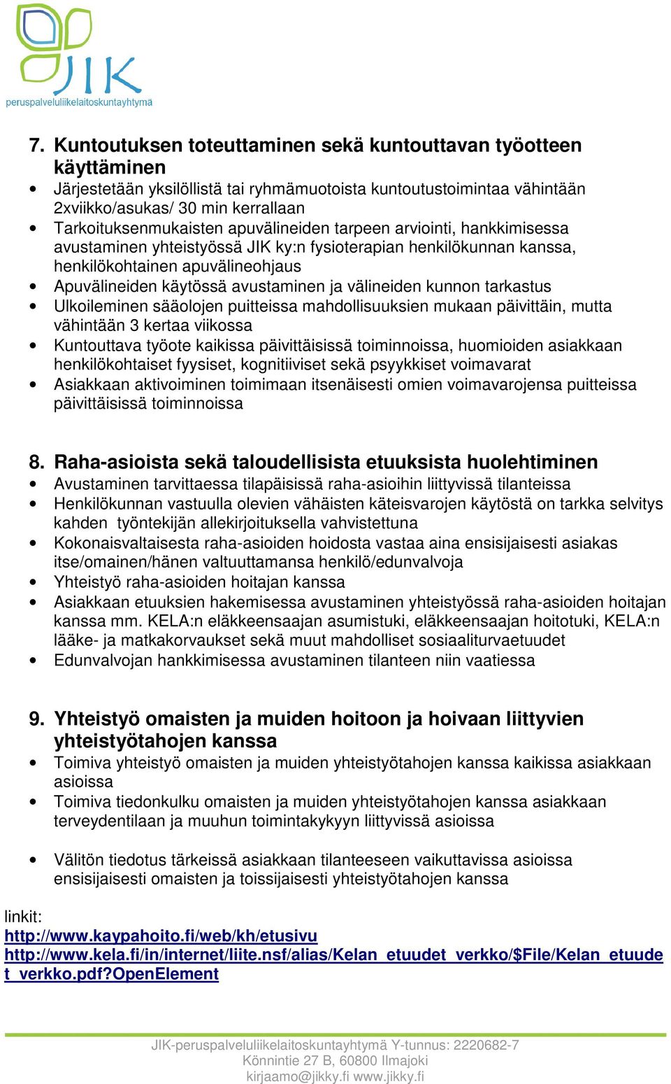 avustaminen ja välineiden kunnon tarkastus Ulkoileminen sääolojen puitteissa mahdollisuuksien mukaan päivittäin, mutta vähintään 3 kertaa viikossa Kuntouttava työote kaikissa päivittäisissä