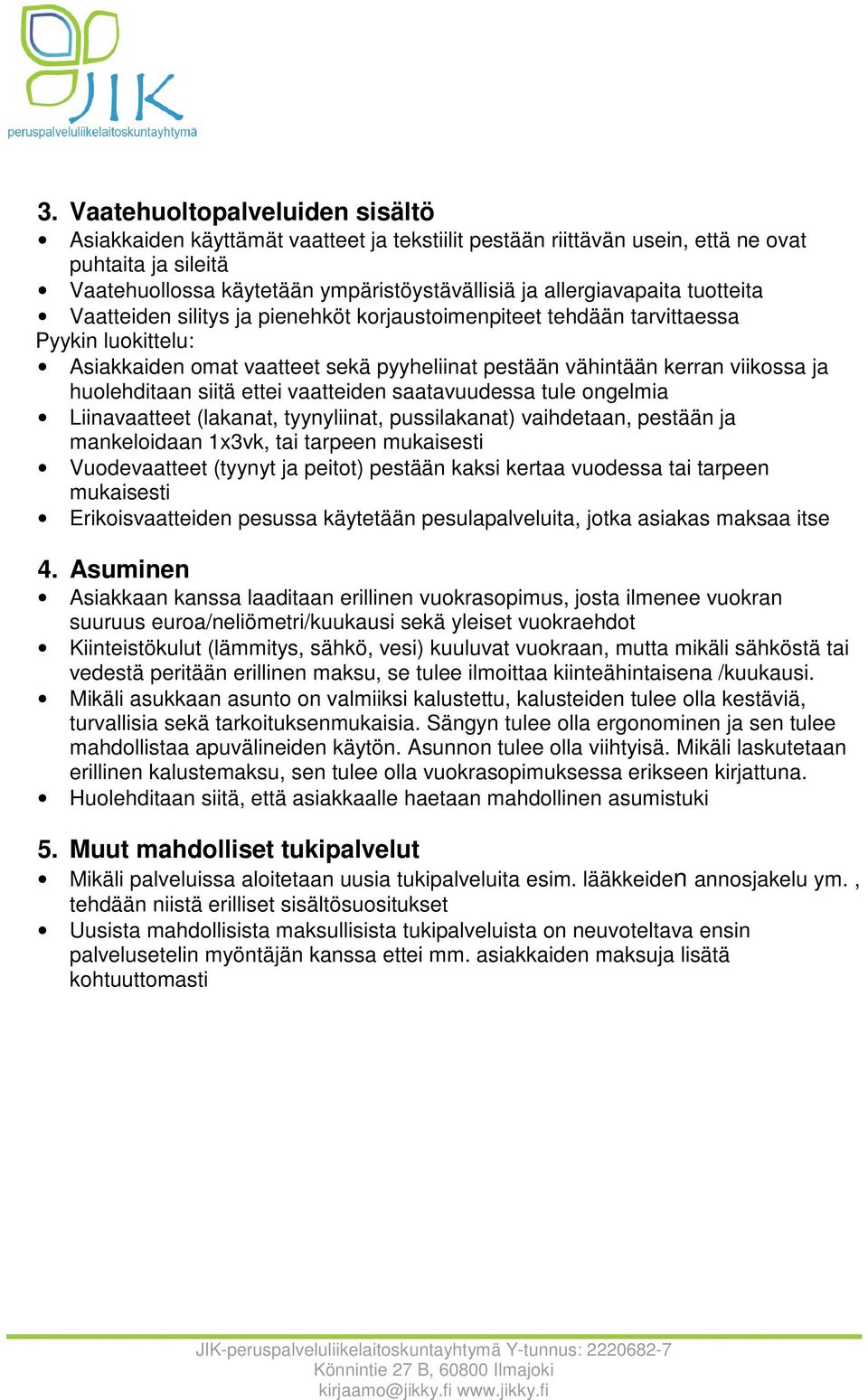 huolehditaan siitä ettei vaatteiden saatavuudessa tule ongelmia Liinavaatteet (lakanat, tyynyliinat, pussilakanat) vaihdetaan, pestään ja mankeloidaan 1x3vk, tai tarpeen mukaisesti Vuodevaatteet