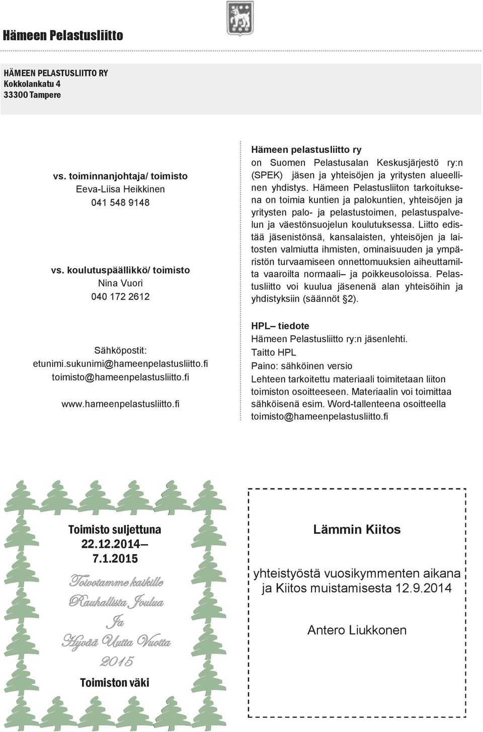 Hämeen Pelastusliiton tarkoituksena on toimia kuntien ja palokuntien, yhteisöjen ja yritysten palo- ja pelastustoimen, pelastuspalvelun ja väestönsuojelun koulutuksessa.