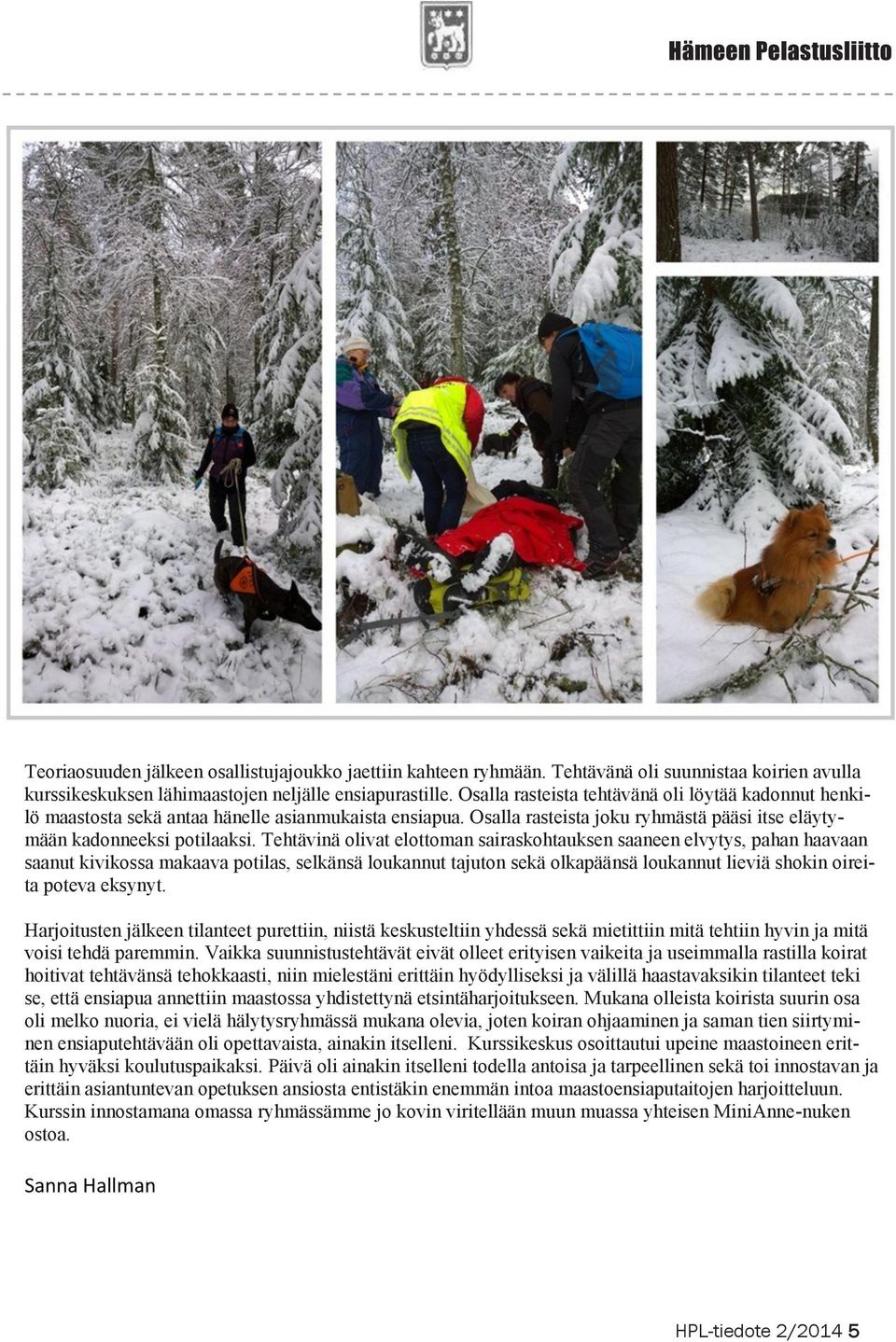 Tehtävinä olivat elottoman sairaskohtauksen saaneen elvytys, pahan haavaan saanut kivikossa makaava potilas, selkänsä loukannut tajuton sekä olkapäänsä loukannut lieviä shokin oireita poteva eksynyt.