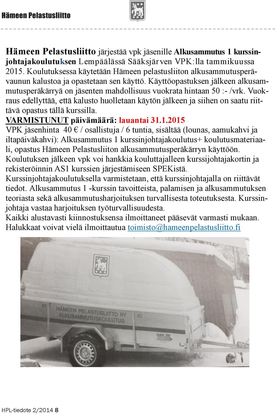 Käyttöopastuksen jälkeen alkusammutusperäkärryä on jäsenten mahdollisuus vuokrata hintaan 50 :- /vrk.