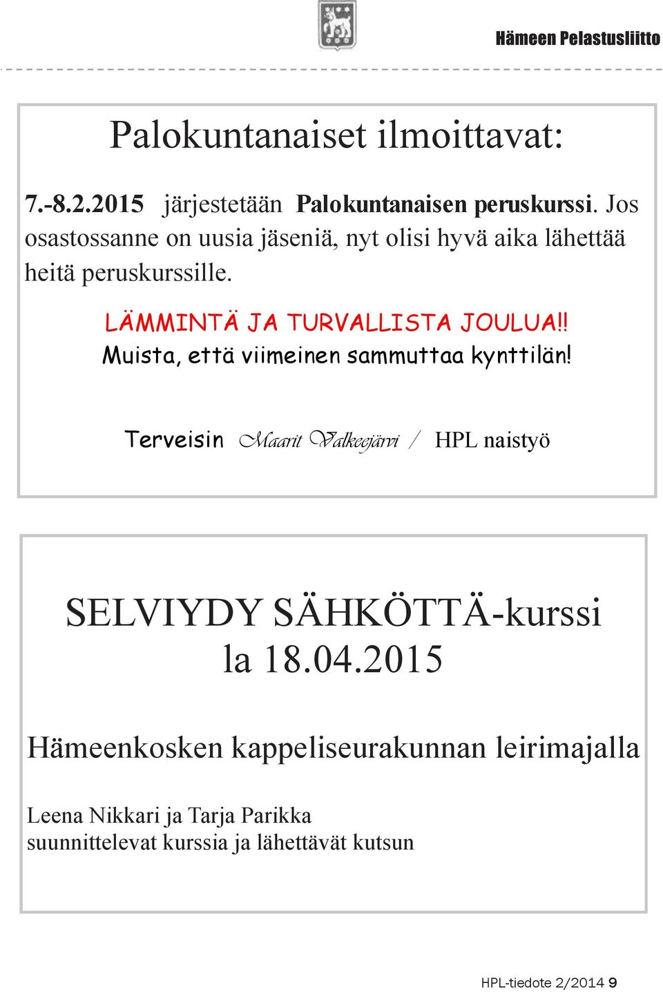 ! Muista, että viimeinen sammuttaa kynttilän!