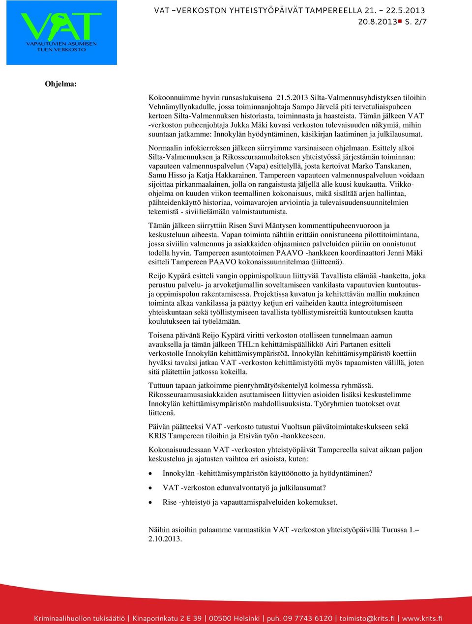 2013 Silta-Valmennusyhdistyksen tiloihin Vehnämyllynkadulle, jossa toiminnanjohtaja Sampo Järvelä piti tervetuliaispuheen kertoen Silta-Valmennuksen historiasta, toiminnasta ja haasteista.