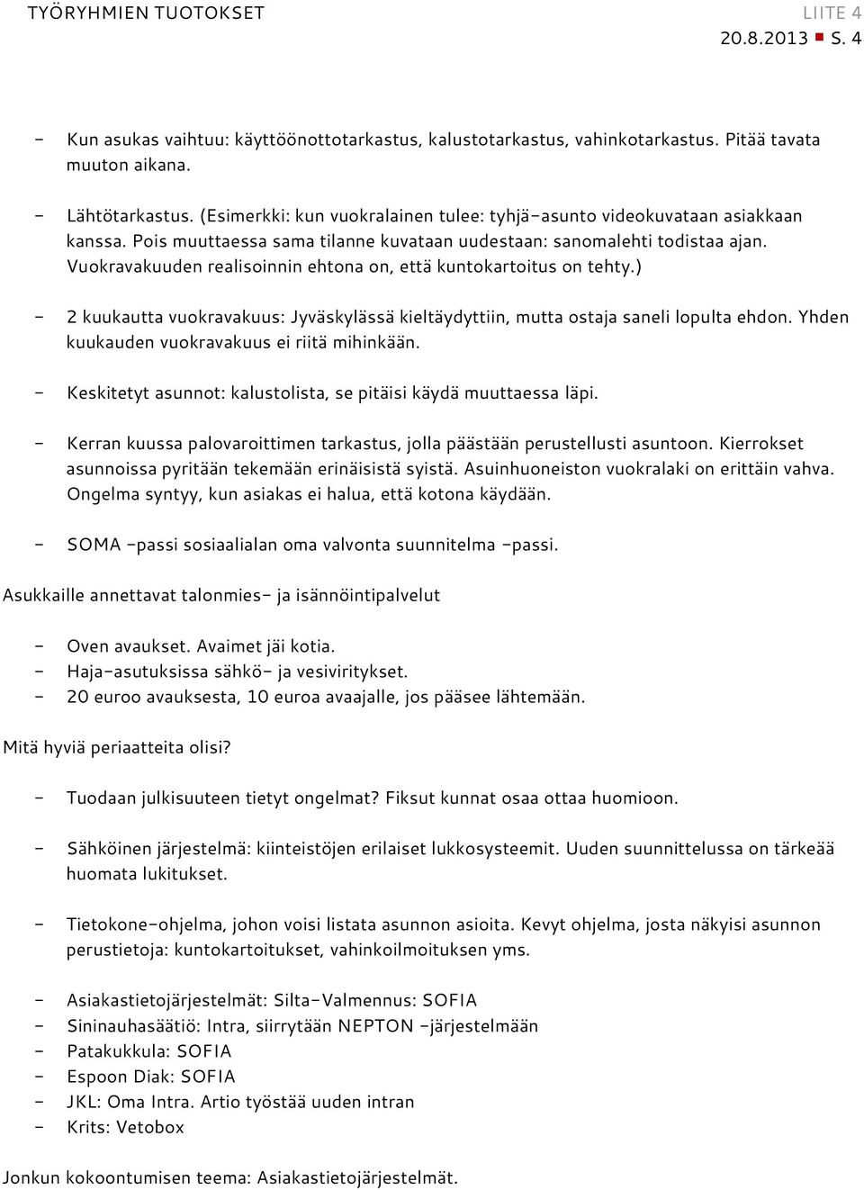 Vuokravakuuden realisoinnin ehtona on, että kuntokartoitus on tehty.) - 2 kuukautta vuokravakuus: Jyväskylässä kieltäydyttiin, mutta ostaja saneli lopulta ehdon.