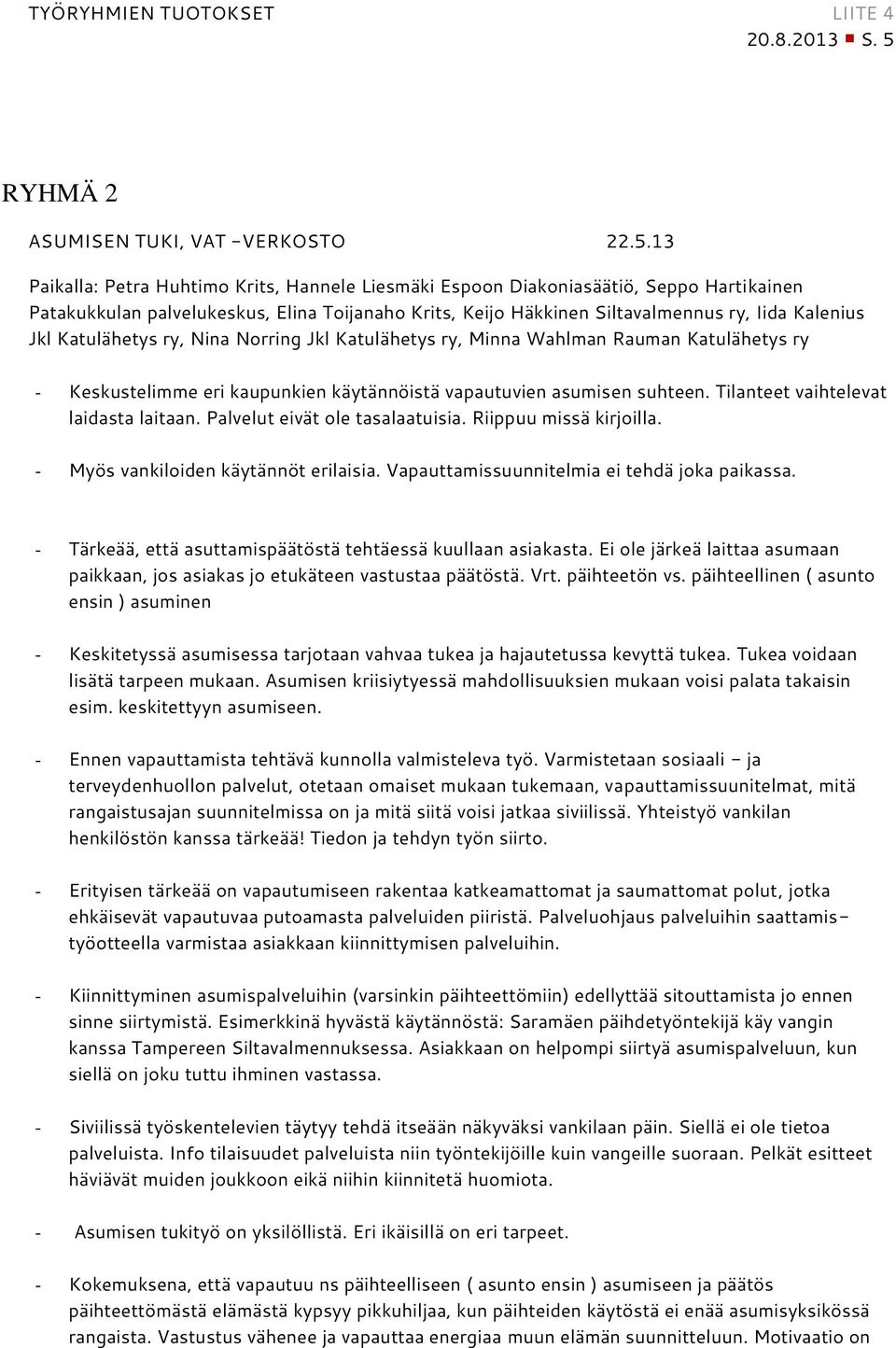 13 Paikalla: Petra Huhtimo Krits, Hannele Liesmäki Espoon Diakoniasäätiö, Seppo Hartikainen Patakukkulan palvelukeskus, Elina Toijanaho Krits, Keijo Häkkinen Siltavalmennus ry, Iida Kalenius Jkl