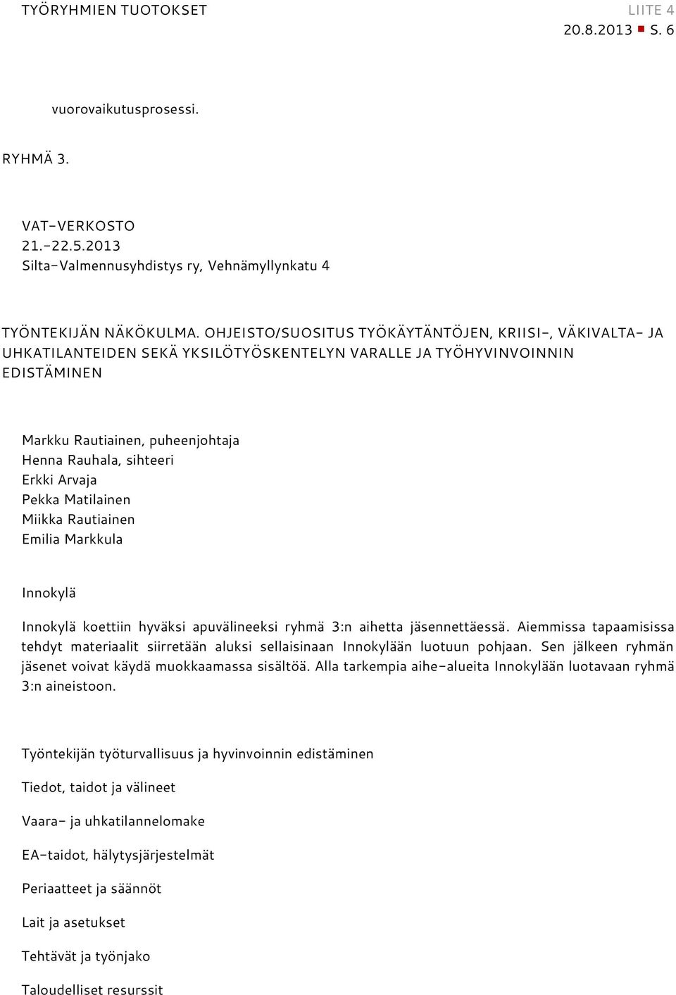 Arvaja Pekka Matilainen Miikka Rautiainen Emilia Markkula Innokylä Innokylä koettiin hyväksi apuvälineeksi ryhmä 3:n aihetta jäsennettäessä.
