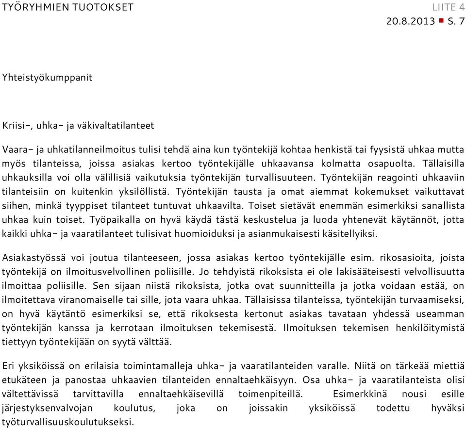 kertoo työntekijälle uhkaavansa kolmatta osapuolta. Tällaisilla uhkauksilla voi olla välillisiä vaikutuksia työntekijän turvallisuuteen.