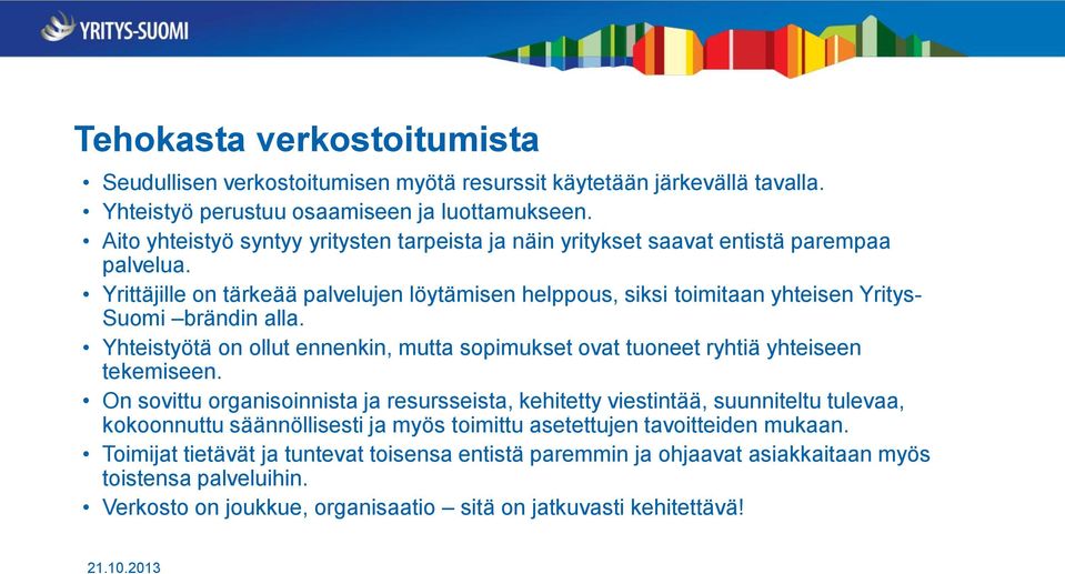 Yrittäjille on tärkeää palvelujen löytämisen helppous, siksi toimitaan yhteisen Yritys- Suomi brändin alla. Yhteistyötä on ollut ennenkin, mutta sopimukset ovat tuoneet ryhtiä yhteiseen tekemiseen.