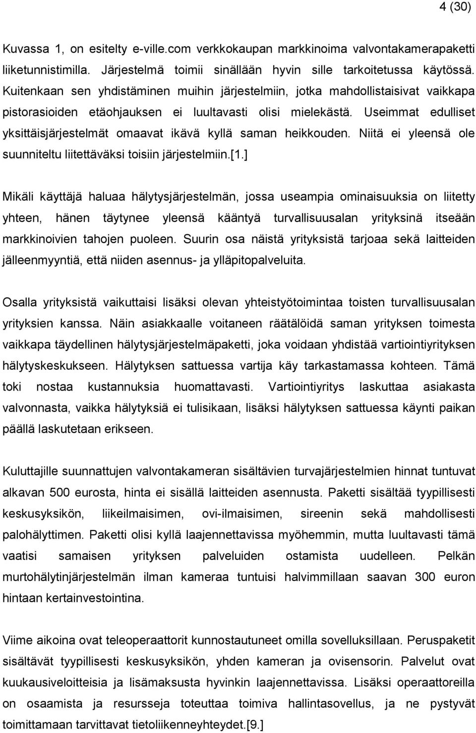 Useimmat edulliset yksittäisjärjestelmät omaavat ikävä kyllä saman heikkouden. Niitä ei yleensä ole suunniteltu liitettäväksi toisiin järjestelmiin.[1.