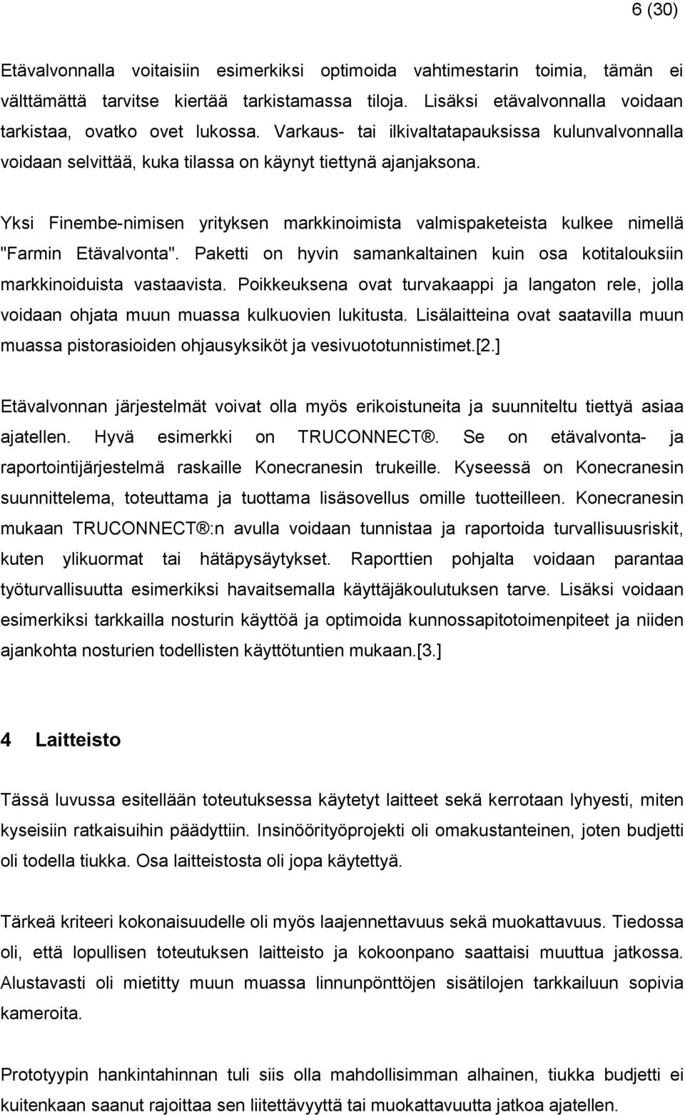 Yksi Finembe-nimisen yrityksen markkinoimista valmispaketeista kulkee nimellä "Farmin Etävalvonta". Paketti on hyvin samankaltainen kuin osa kotitalouksiin markkinoiduista vastaavista.