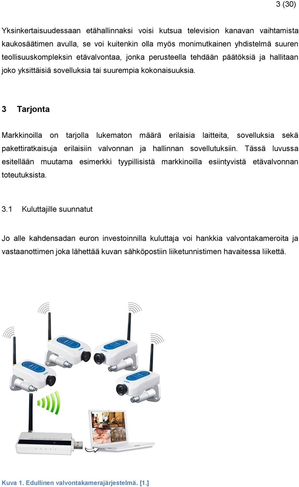 3 Tarjonta Markkinoilla on tarjolla lukematon määrä erilaisia laitteita, sovelluksia sekä pakettiratkaisuja erilaisiin valvonnan ja hallinnan sovellutuksiin.