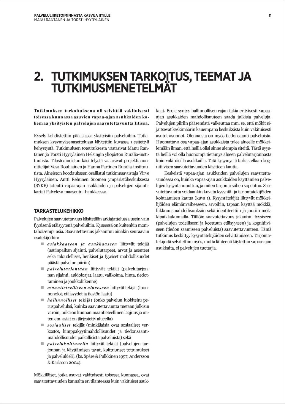 Tutkimuksen toteutuksesta vastasivat Manu Rantanen ja Torsti Hyyryläinen Helsingin yliopiston Ruralia-instituutista.