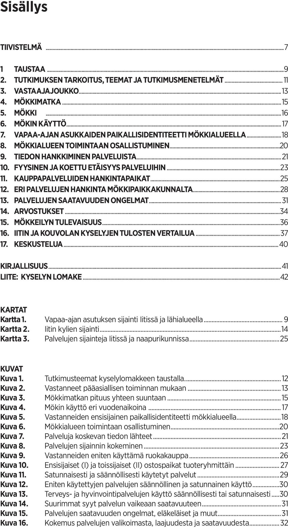 ... KAUPPAPALVELUIDEN HANKINTAPAIKAT...5. ERI PALVELUJEN HANKINTA MÖKKIPAIKKAKUNNALTA...8. PALVELUJEN SAATAVUUDEN ONGELMAT... 4. ARVOSTUKSET...4 5. MÖKKEILYN TULEVAISUUS...6 6.