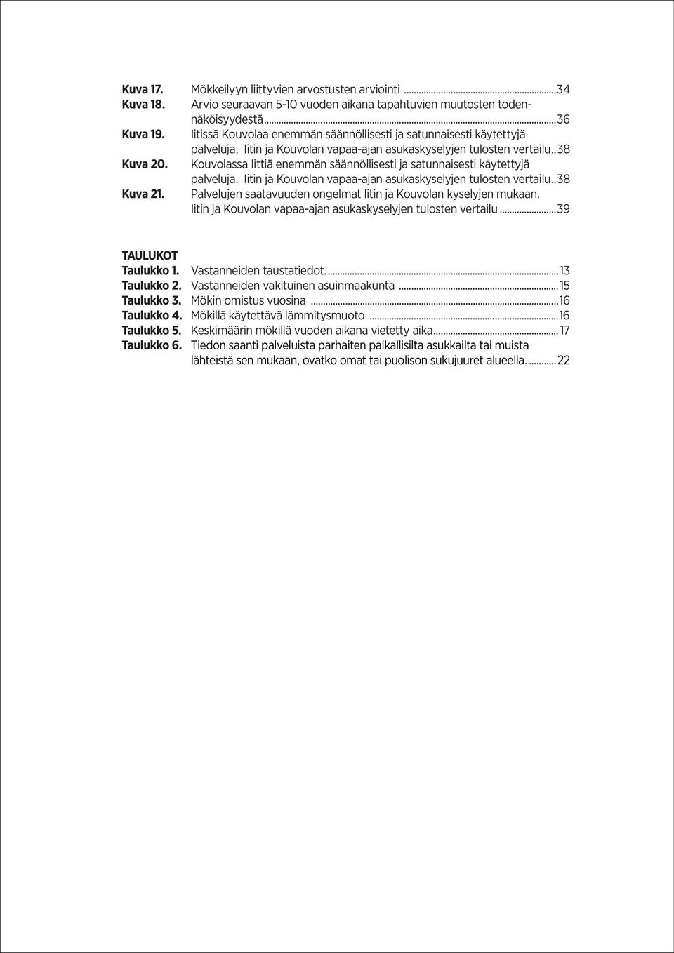 Kouvolassa Iittiä enemmän säännöllisesti ja satunnaisesti käytettyjä palveluja. Iitin ja Kouvolan vapaa-ajan asukaskyselyjen tulosten vertailu..8 Kuva.