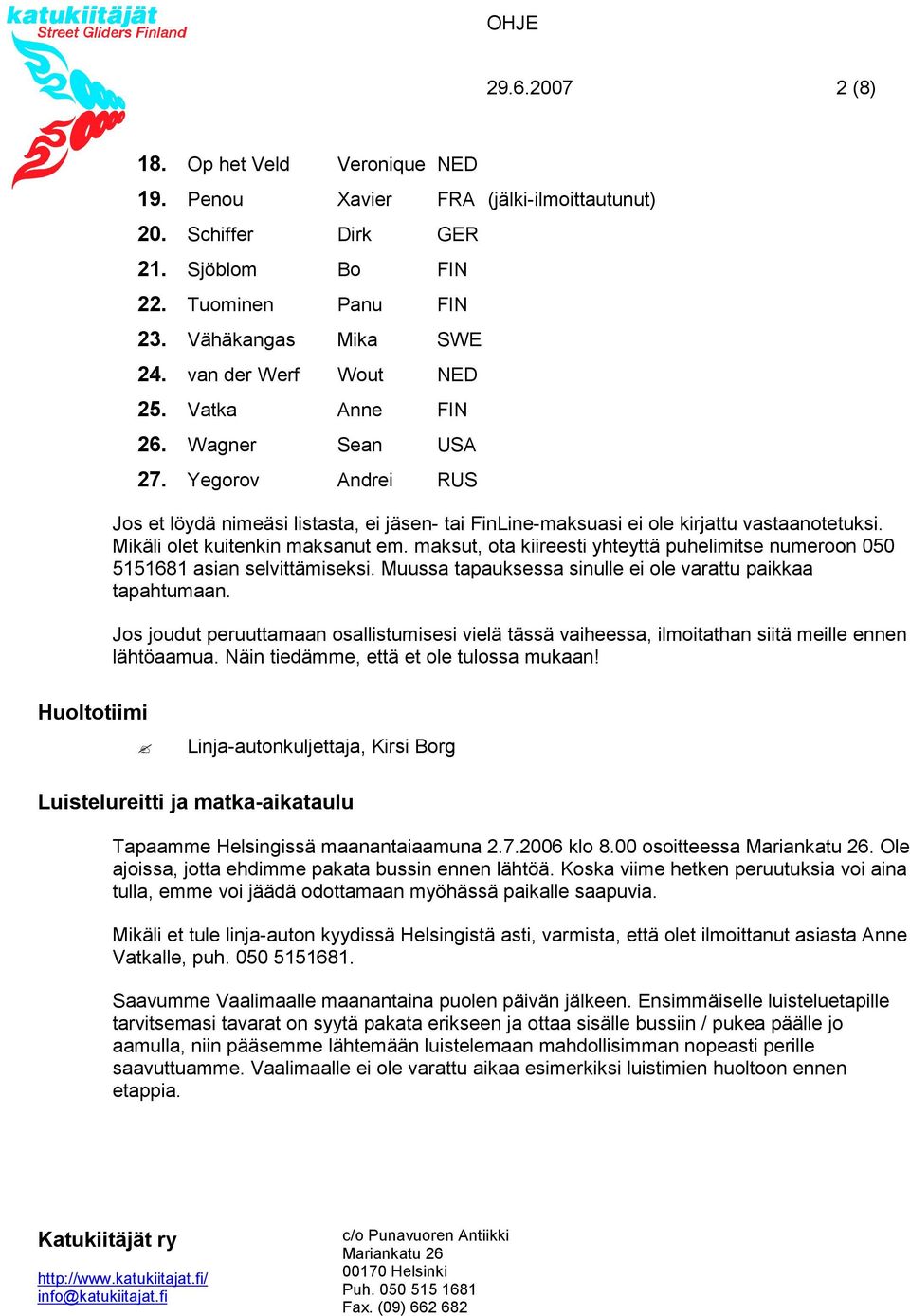 Mikäli olet kuitenkin maksanut em. maksut, ota kiireesti yhteyttä puhelimitse numeroon 050 5151681 asian selvittämiseksi. Muussa tapauksessa sinulle ei ole varattu paikkaa tapahtumaan.