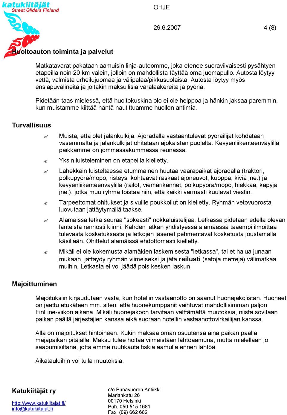 Pidetään taas mielessä, että huoltokuskina olo ei ole helppoa ja hänkin jaksaa paremmin, kun muistamme kiittää häntä nautittuamme huollon antimia. Turvallisuus Muista, että olet jalankulkija.