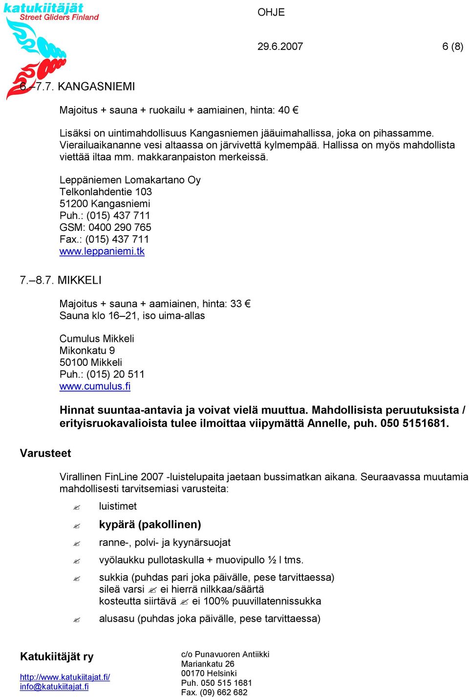 : (015) 437 711 GSM: 0400 290 765 Fax.: (015) 437 711 www.leppaniemi.tk 7. 8.7. MIKKELI Varusteet Majoitus + sauna + aamiainen, hinta: 33 Sauna klo 16 21, iso uima-allas Cumulus Mikkeli Mikonkatu 9 50100 Mikkeli Puh.