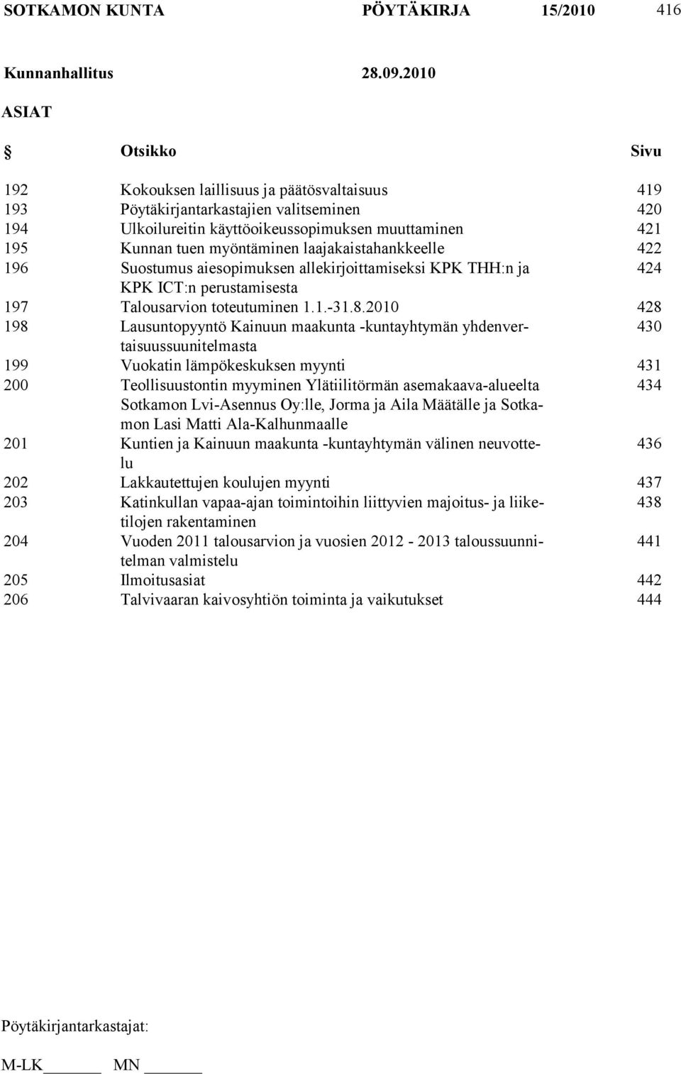 myöntäminen laajakaistahankkeelle 422 196 Suostumus aiesopimuksen allekirjoittamiseksi KPK THH:n ja 424 KPK ICT:n perustamisesta 197 Talousarvion toteutuminen 1.1.-31.8.