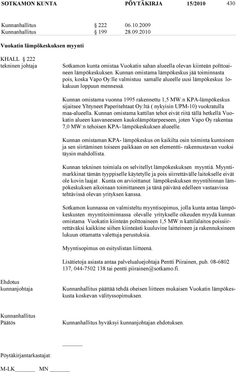 Kunnan omistama lämpökeskus jää toi min nas ta pois, kos ka Vapo Oy:lle valmistuu samalle alueelle uusi lämpökeskus loka kuun lop puun mennessä.