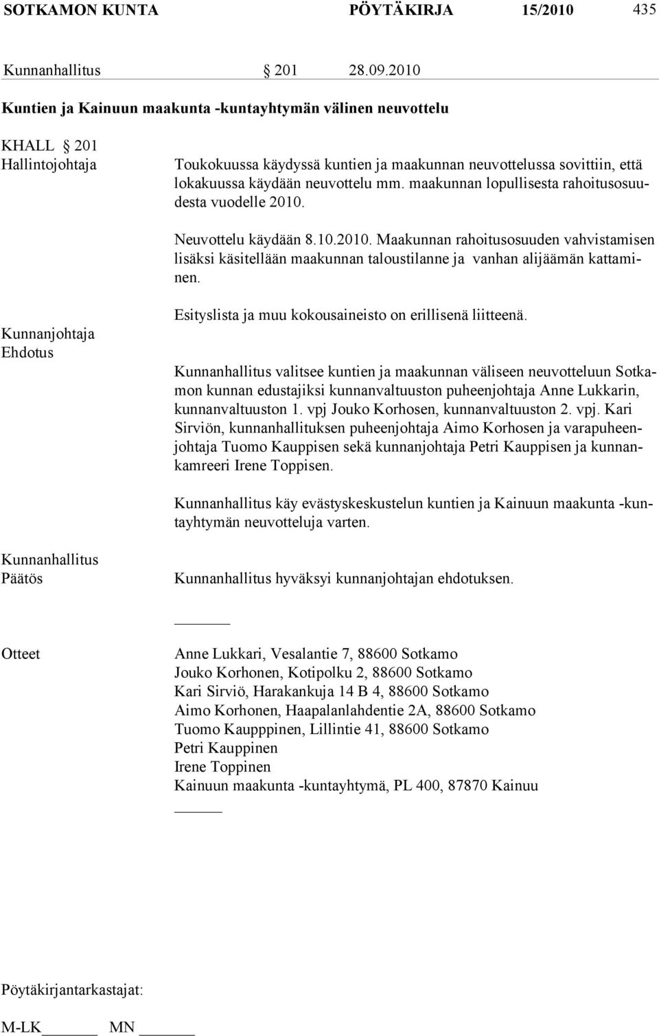 maakunnan lopullisesta rahoitusosuudesta vuodelle 2010. Neuvottelu käydään 8.10.2010. Maakunnan rahoitusosuuden vahvistamisen lisäksi käsitellään maakunnan taloustilanne ja vanhan alijäämän kattaminen.