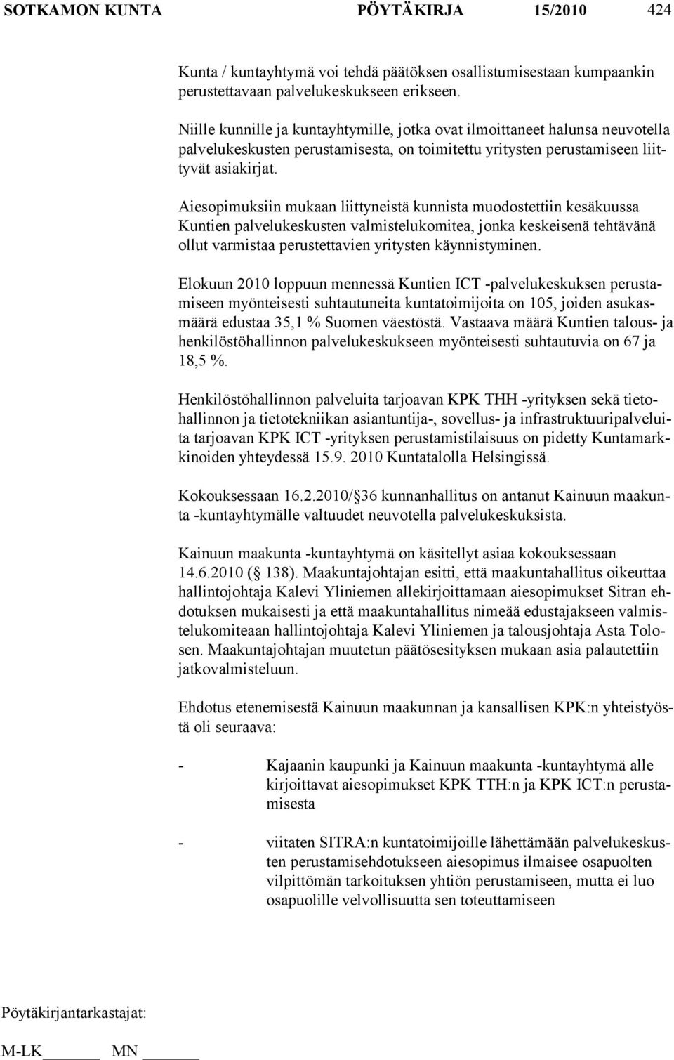 Aiesopimuksiin mukaan liittyneistä kunnista muodostettiin kesäkuussa Kuntien palvelukeskusten val mistelukomitea, jonka keskeisenä tehtävänä ollut varmistaa perustettavien yri tysten käynnistyminen.