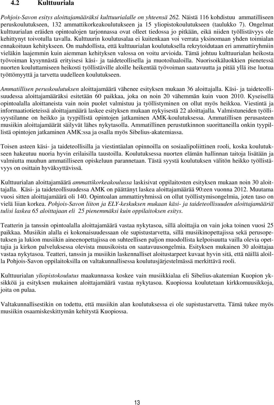 Ongelmat kulttuurialan eräiden opintoalojen tarjonnassa ovat olleet tiedossa jo pitkään, eikä niiden työllistävyys ole kehittynyt toivotulla tavalla.
