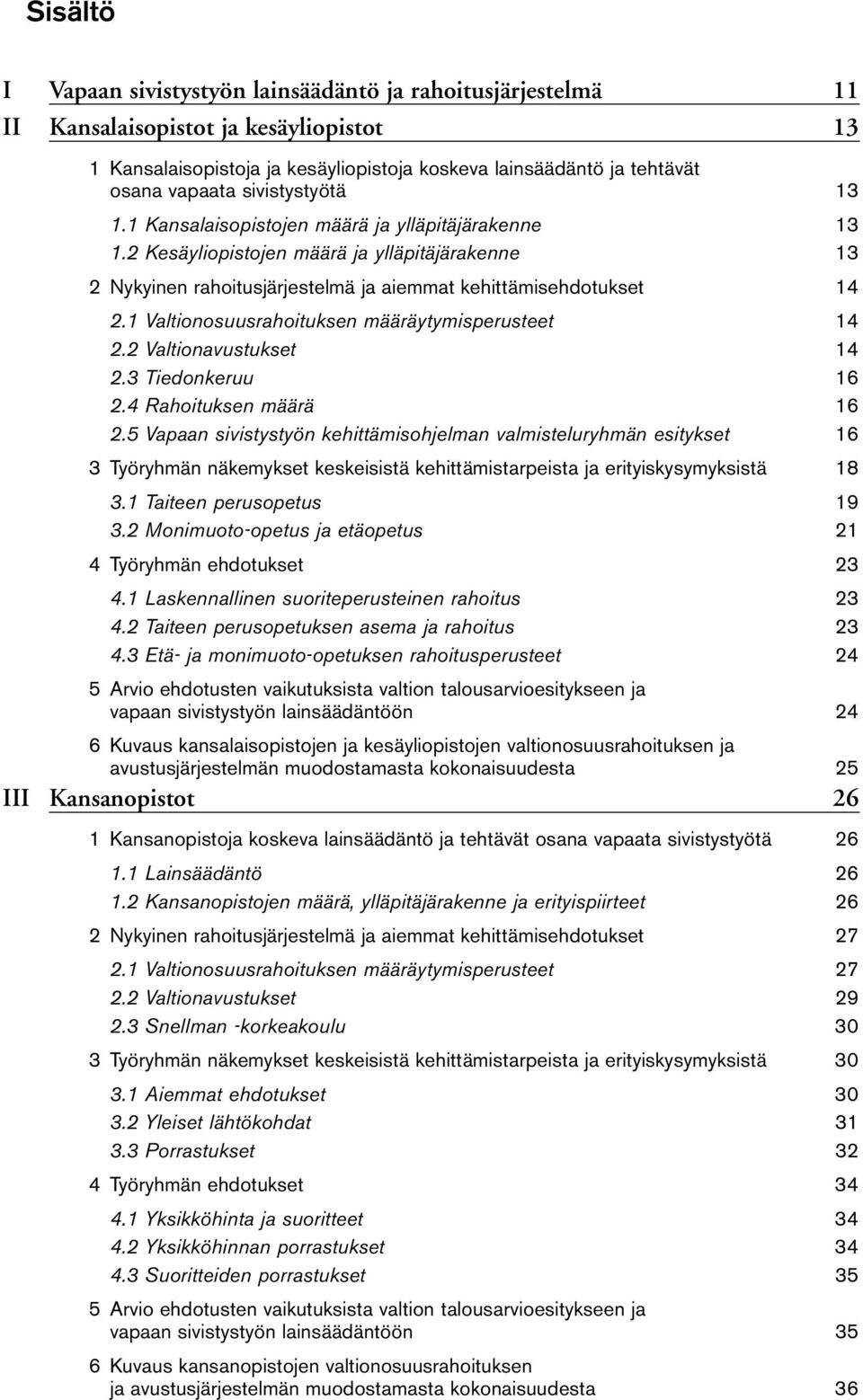 1 Valtionosuusrahoituksen määräytymisperusteet 14 2.2 Valtionavustukset 14 2.3 Tiedonkeruu 16 2.4 Rahoituksen määrä 16 2.