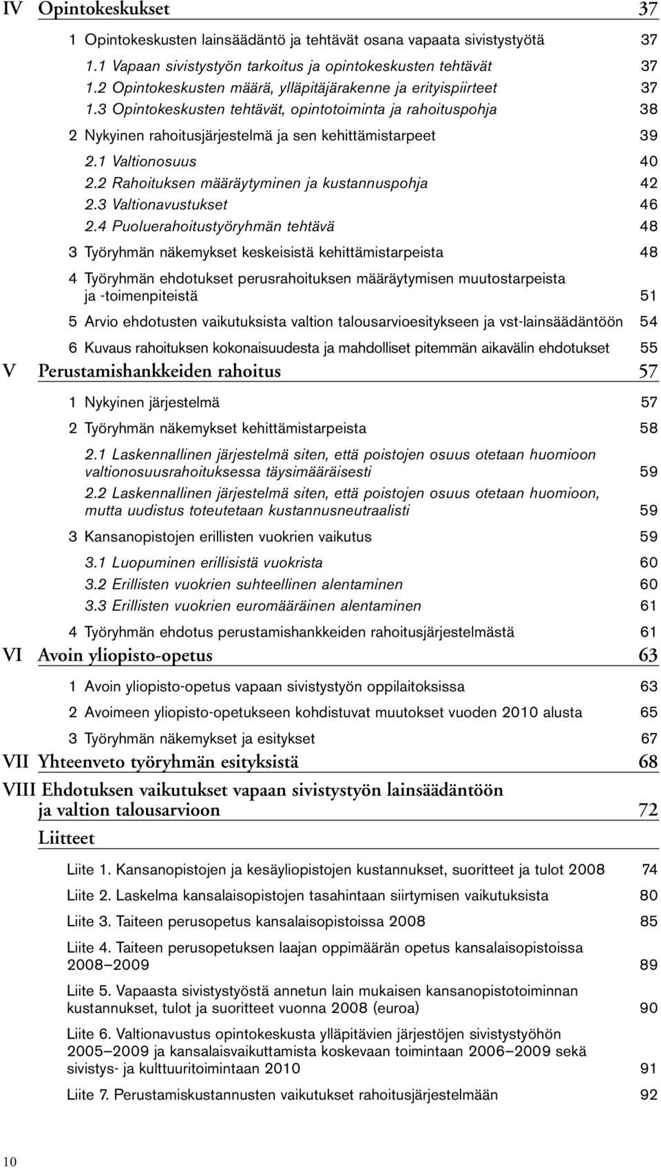 1 Valtionosuus 40 2.2 Rahoituksen määräytyminen ja kustannuspohja 42 2.3 Valtionavustukset 46 2.