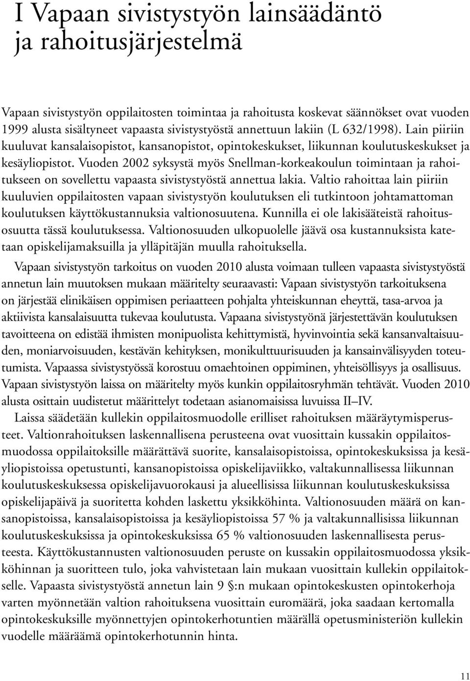 Vuoden 2002 syksystä myös Snellman-korkeakoulun toimintaan ja rahoitukseen on sovellettu vapaasta sivistystyöstä annettua lakia.