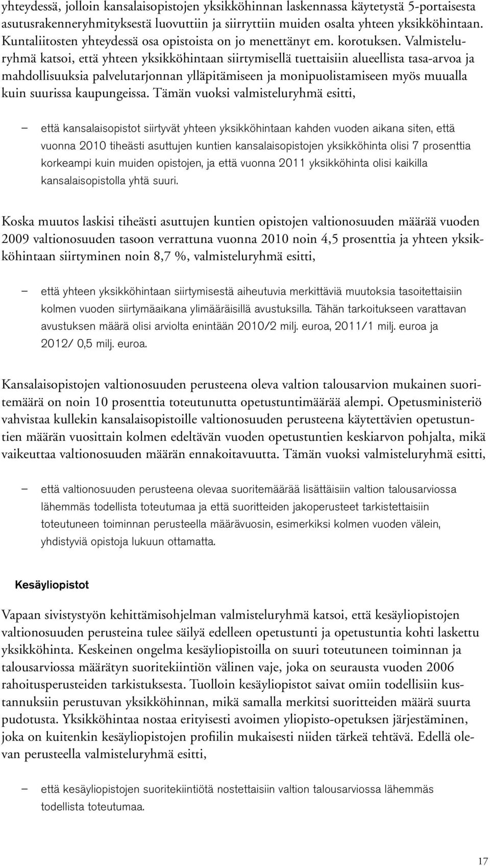 Valmisteluryhmä katsoi, että yhteen yksikköhintaan siirtymisellä tuettaisiin alueellista tasa-arvoa ja mahdollisuuksia palvelutarjonnan ylläpitämiseen ja monipuolistamiseen myös muualla kuin suurissa