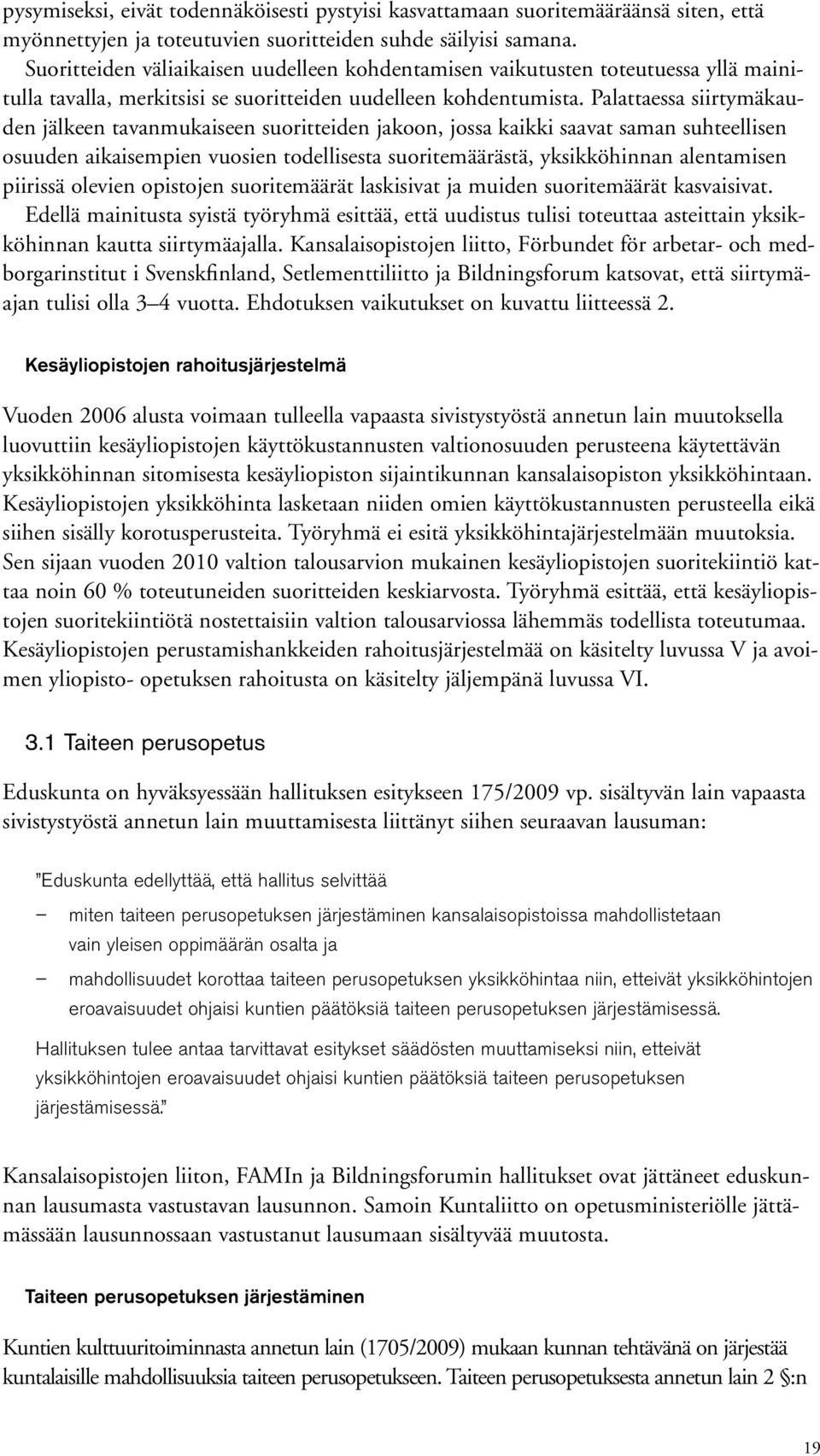 Palattaessa siirtymäkauden jälkeen tavanmukaiseen suoritteiden jakoon, jossa kaikki saavat saman suhteellisen osuuden aikaisempien vuosien todellisesta suoritemäärästä, yksikköhinnan alentamisen