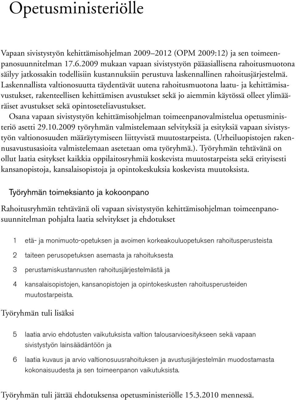 Laskennallista valtionosuutta täydentävät uutena rahoitusmuotona laatu- ja kehittämisavustukset, rakenteellisen kehittämisen avustukset sekä jo aiemmin käytössä olleet ylimääräiset avustukset sekä