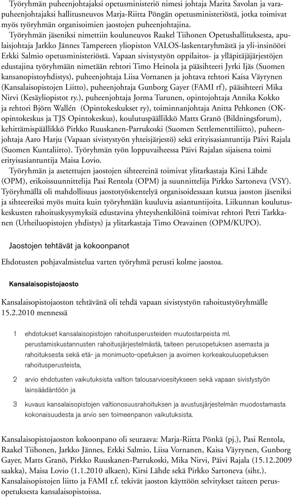 Työryhmän jäseniksi nimettiin kouluneuvos Raakel Tiihonen Opetushallituksesta, apulaisjohtaja Jarkko Jännes Tampereen yliopiston VALOS-laskentaryhmästä ja yli-insinööri Erkki Salmio