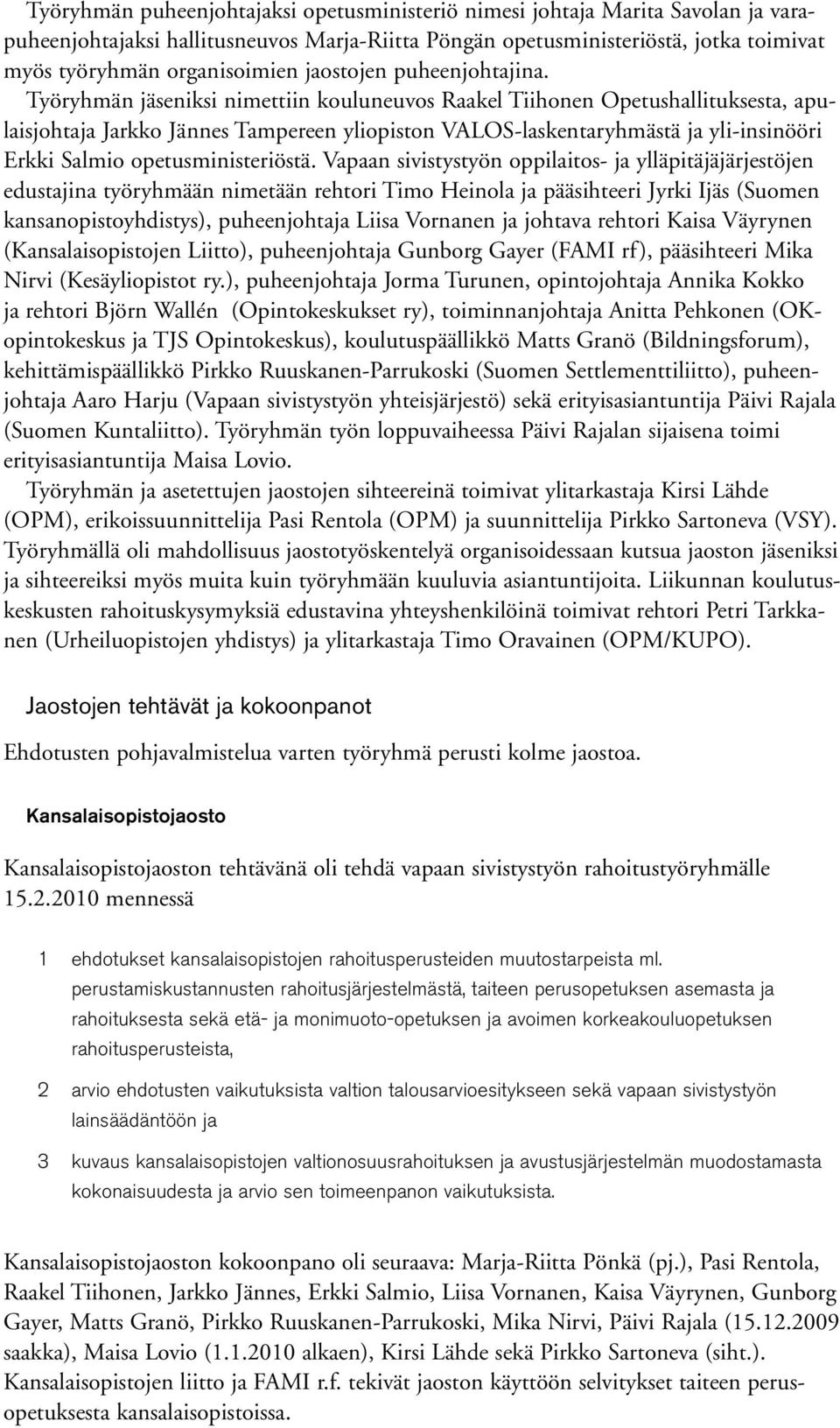 Työryhmän jäseniksi nimettiin kouluneuvos Raakel Tiihonen Opetushallituksesta, apulaisjohtaja Jarkko Jännes Tampereen yliopiston VALOS-laskentaryhmästä ja yli-insinööri Erkki Salmio