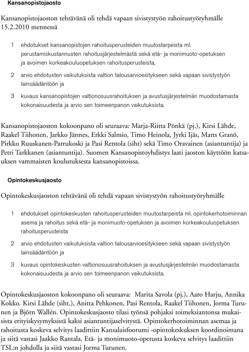 vapaan sivistystyön lainsäädäntöön ja 3 kuvaus kansanopistojen valtionosuusrahoituksen ja avustusjärjestelmän muodostamasta kokonaisuudesta ja arvio sen toimeenpanon vaikutuksista.